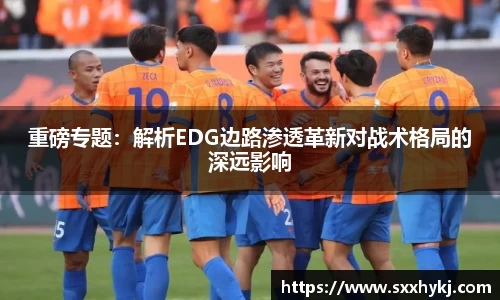 重磅专题：解析EDG边路渗透革新对战术格局的深远影响